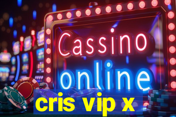 cris vip x